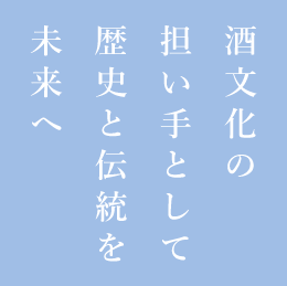 酒文化の担い手として歴史と伝統を未来へ